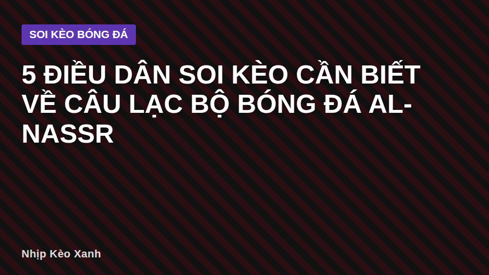 5 điều dân soi kèo cần biết về câu lạc bộ bóng đá Al-Nassr