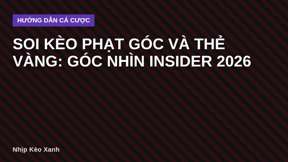 Soi kèo phạt góc và thẻ vàng: góc nhìn insider 2026